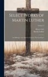 Henry Cole, Martin Luther - Select Works of Martin Luther: An Offering to the Church of God in "The Last Days"; Volume 2