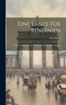 Felix Dahn - Eine Lanze Für Rumänien: Eine Völkerrechtliche Und Geschichtliche Betrachtung