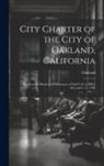 Oakland - City Charter of the City of Oakland, California: Also General Municipal Ordinances of Said City in Effect December 12, 1903