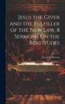 Alexander Watson - Jesus the Giver and the Fulfiller of the New Law, 8 Sermons On the Beatitudes