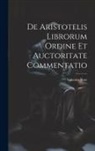 Valentín Rose - De Aristotelis Librorum Ordine Et Auctoritate Commentatio