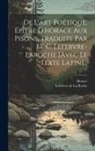 Horace, Lefebvre de la Roche - De L'art Poétique, Épître D'horace Aux Pisons, Traduite Par Le C. Lefebvre-laroche [avec Le Texte Latin]