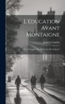 Jacques Langlais - L'éducation avant Montaigne: Et le chapitre "De l'Institution des Enfants"