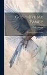 Walt Whitman - Good-bye my Fancy; 2d Annex to Leaves of Grass
