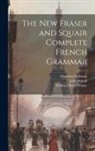 Algernon Coleman, William Henry Fraser, John Squair - The New Fraser and Squair Complete French Grammar