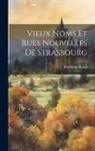 Rodolphe Reuss - Vieux Noms Et Rues Nouvelles De Strasbourg