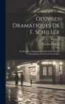Friedrich Schiller - Oeuvres Dramatiques De F. Schiller: Traduites De L'Allemand: Précédées D'Une Notice Biographique Et Littéraire Sur Schiller; Volume 6