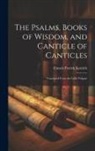 Francis Patrick Kenrick - The Psalms, Books of Wisdom, and Canticle of Canticles: Translated From the Latin Vulgate