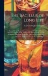 Loudon McQueen Douglas - The Bacillus of Long Life: A Manual Of the Preparation and Souring Of Milk for Dietary Purposes, Together With an Historical Account Of the Use O