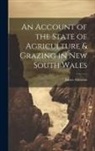 James Atkinson - An Account of the State of Agriculture & Grazing in New South Wales