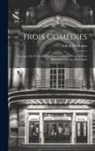 Alfred De Musset - Trois Comédies: Fantasio; On Ne Badine Pas Avec L'Amour; Il Faut Qu'Une Porte Soit Ouverte Ou Fermée