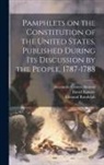 Paul Leicester Ford, Richard Henry Lee, James Wilson - Pamphlets on the Constitution of the United States, Published During its Discussion by the People, 1787-1788