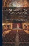 Alfred De Musset - On Ne Badine Pas Avec L'Amour: Comédie En Trois Actes [Publiée En 1834, Représentée Pour La Première Fois ... 1861 ...]