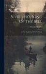 Friedrich Schiller - Schiller's Song Of The Bell: A New Translation By W. H. Furniss