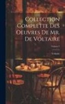 Voltaire - Collection Complette Des Oeuvres De Mr. De Voltaire; Volume 1