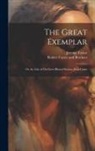 Jeremy Taylor, Robert Carter And Brothers - The Great Exemplar: Or, the Life of our Ever-Blessed Saviour Jesus Christ