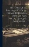 Hoefer - Histoire De La Physique Et De La Chimie Depuis Les Temps Les Plus Reculés Jusqu'à Nos Jours