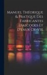 Emile Barbet - Manuel Théorique & Pratique Des Fabricantes D'alcools Et D'eaux-De-Vie