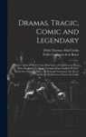 Pedro Calderón De La Barca, Denis Florence Maccarthy - Dramas, Tragic, Comic and Legendary: Preface. a List of Such Come Dias Autos of Calderon As Have Been Analyzed Or Partly Translated Into English (P.Xx
