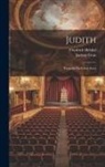 Jacinto Grau, Friedrich Hebbel - Judith: Tragedia En Cinco Actos