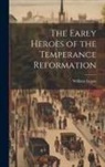 William Logan - The Early Heroes of the Temperance Reformation