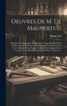 Maupertuis - Oeuvres De M' De Maupertuis: Eléments De Géographie. Relation Du Voyage Fait Par Ordre Du Roi Au Cercle Polaire Pour Déterminer La Figure De La Ter