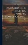 Alphonse Gabriel Foucault - Essai sur Ives de Chartres, D'après sa Correspondance