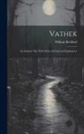 William Beckford - Vathek: An Arabian Tale, With Notes, Critical and Explanatory