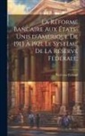 Paul Van Zeeland - La réforme bancaire aux États-Unis d'Amérique de 1913 à 1921, le système de la Réserve Fédérale