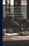 Antide Mangin - Cours De Latin En Deux Ans Ou Nouvelle Manière D'enseigner Cette Langue
