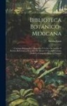 Nicolas Léon - Biblioteca Botánico-Mexicana: Catalogo Bibliografico, Biografico Y Critico De Autores Y Escritos Referentes a Vegetales De Mexico Y Sus Aplicaciones