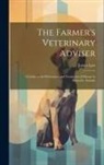 James Law - The Farmer's Veterinary Adviser: A Guide to the Prevention and Treatment of Disease in Domestic Animals
