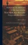 Alfred von Vivenot - Herzog Albrecht Von Sachsen-teschen Als Reichs-feld-marschall: Ein Beitrag Zur Geschichte Des Reichsverfalles Und Des Baseler Friedens