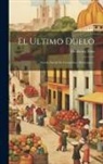 Heriberto Frías - El Ultimo Duelo: Novela Social De Costumbres Mexicanas