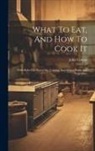 John Cowan - What To Eat, And How To Cook It: With Rules For Preserving, Canning And Drying Fruits And Vegetables