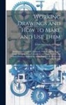 Lewis Muhlenberg Haupt - Working Drawings and How to Make and Use Them: Designed for Industrial, Technical, Normal, and the Higher Grade Grammar School; Academies and Night Sc