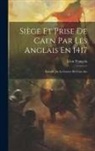 Léon François - Siège Et Prise De Caen Par Les Anglais En 1417: Épisode De La Guerre De Cent Ans