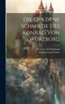 Konrad von Würzburg, Wilhelm Carl Grimm - Die Goldene Schmiede Des Konrad Von Würzburg