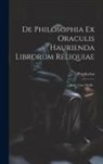 Porphyrius - De Philosophia Ex Oraculis Haurienda Librorum Reliquiae: Edid. Gust. Wolff