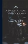 Plato - A Day in Athens With Socrates