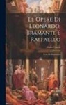 Giulio Carotti - Le Opere Di Leonardo, Bramante E Raffaello: Con 188 Illustrazioni