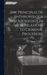 Maurice Parmelee - The Principles Of Anthropology And Sociology In Their Relations To Criminal Procedure