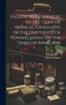 William Gibson - Valedictory Address, to the Class of Medical Graduates of the University of Pennsylvania, on the Third of April, 1846