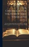 Robert Clayton - The Chronology of the Hebrew Bible Vindicated: The Facts Compared With Other Ancient Histories, and The Difficulties Explained, From The Flood to The