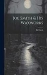 Bill Smith - Joe Smith & His Waxworks