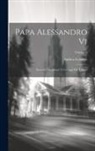 Andrea Leonetti - Papa Alessandro Vi: Secondo Documenti E Carteggi Del Tempo; Volume 3