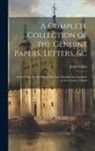 John Wilkes - A Complete Collection of the Genuine Papers, Letters, &C: In the Case of John Wilkes, Esq: Late Member for Aylesbury in the County of Bucks