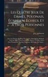 J. G. Lallement - Les Quatre Jeux De Dames, Polonais, Égyptien, Échecs, Et a Trois Personnes: Avec Les Damiers Et Pions Nécessaires: Ainsi Quùne Méthode Générale Pour V