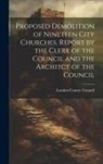 London County Council - Proposed Demolition of Nineteen City Churches. Report by the Clerk of the Council and the Architct of the Council