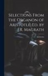 Aristoteles - Selections From the Organon of Aristotle, Ed. by J.R. Magrath